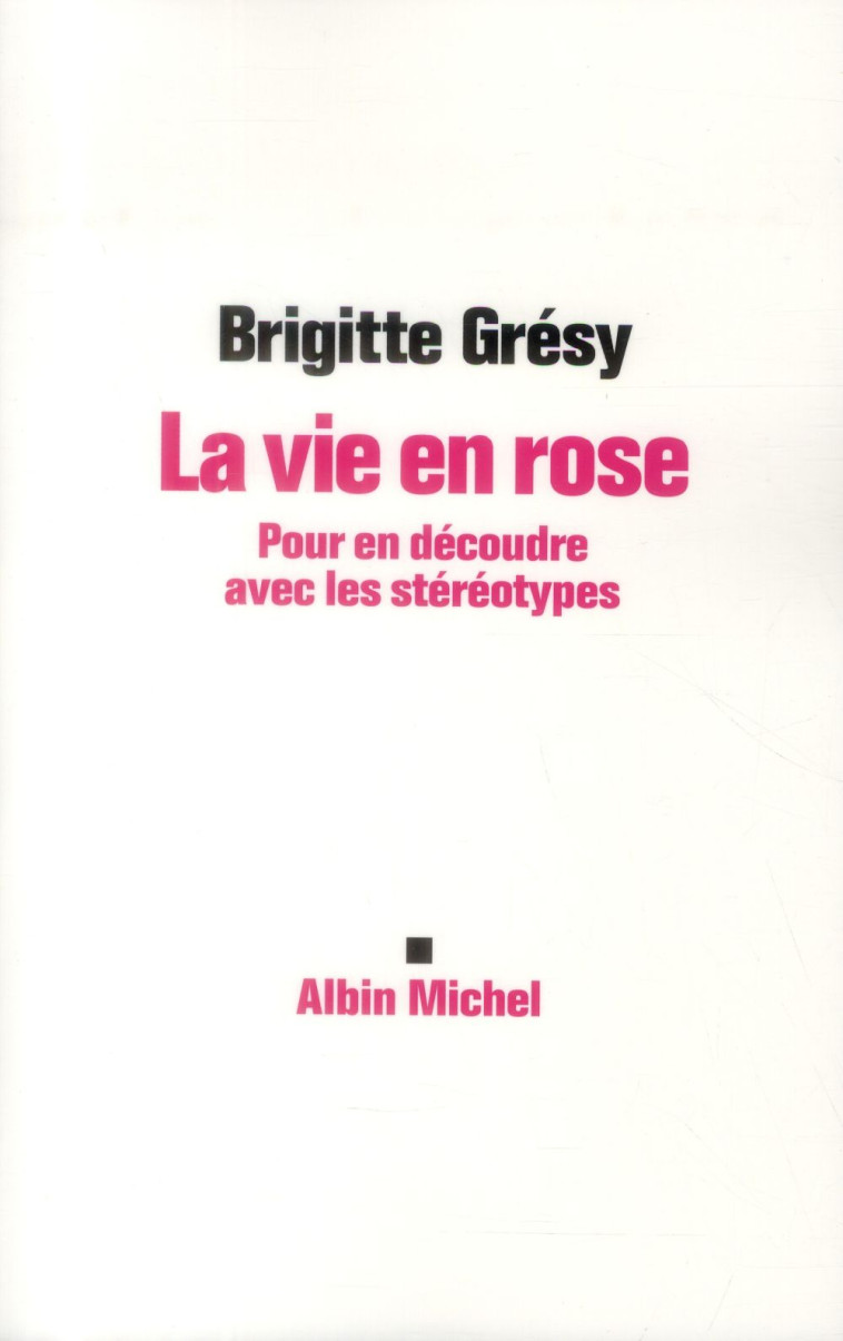 LA VIE EN ROSE - POUR EN DECOUDRE AVEC LES STEREOTYPES - GRESY BRIGITTE - Albin Michel