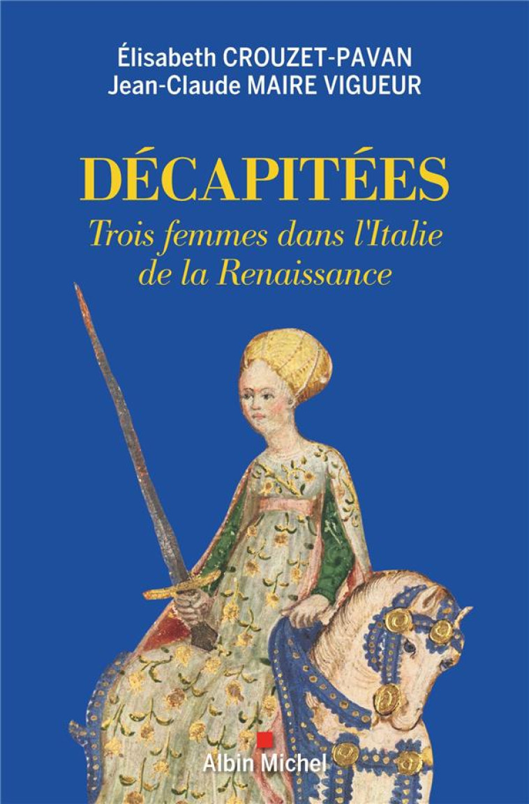 DECAPITEES - TROIS FEMMES DANS L-ITALIE DE LA RENAISSANCE - CROUZET-PAVAN - ALBIN MICHEL