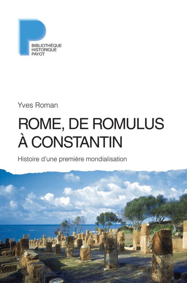 ROME, DE ROMULUS A CONSTANTIN - HISTOIRE D-UNE PREMIERE MONDIALISATION - ROMAN YVES - Payot