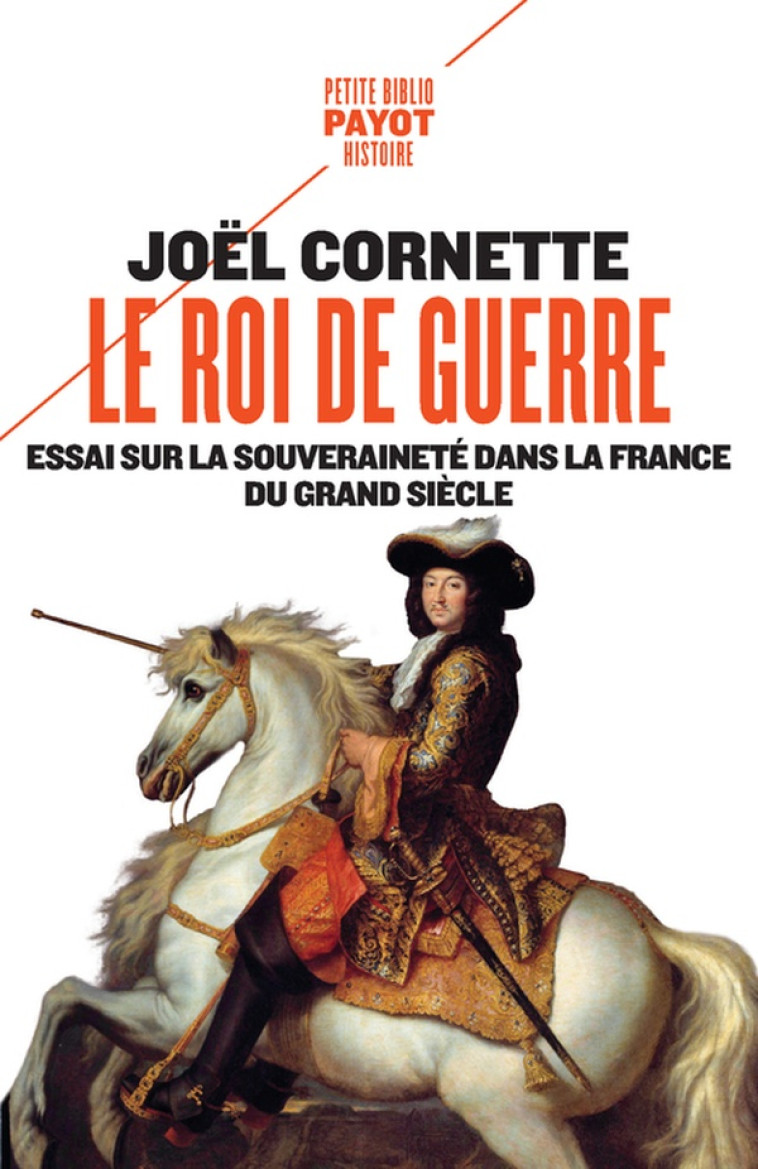 LE ROI DE GUERRE - ESSAI SUR LA SOUVERAINETE DANS LA FRANCE DU GRAND SIECLE - CORNETTE JOEL - PAYOT POCHE