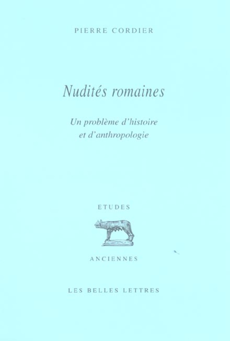 NUDITES ROMAINES - UN PROBLEME D-HISTOIRE ET D-ANTHROPOLOGIE - CORDIER PIERRE - BELLES LETTRES