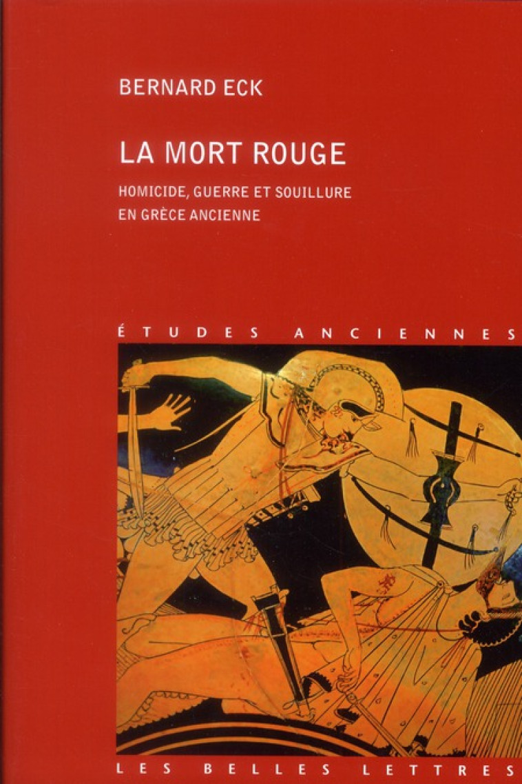 LA MORT ROUGE - HOMICIDE, GUERRE ET SOUILLURE EN GRECE ANCIENNE - ECK BERNARD - BELLES LETTRES