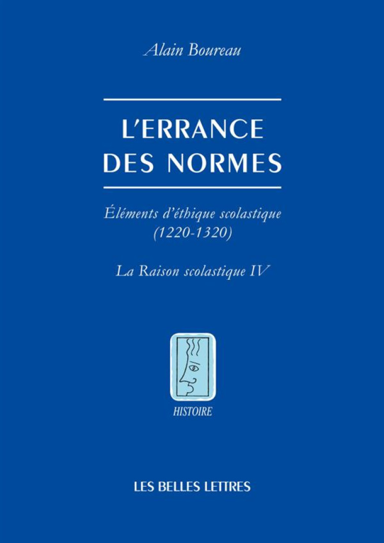 L-ERRANCE DES NORMES - ELEMENTS D-ETHIQUE SCOLASTIQUE (1220-1320) [LA RAISON SCOLASTIQUE IV] - BOUREAU ALAIN - Belles lettres