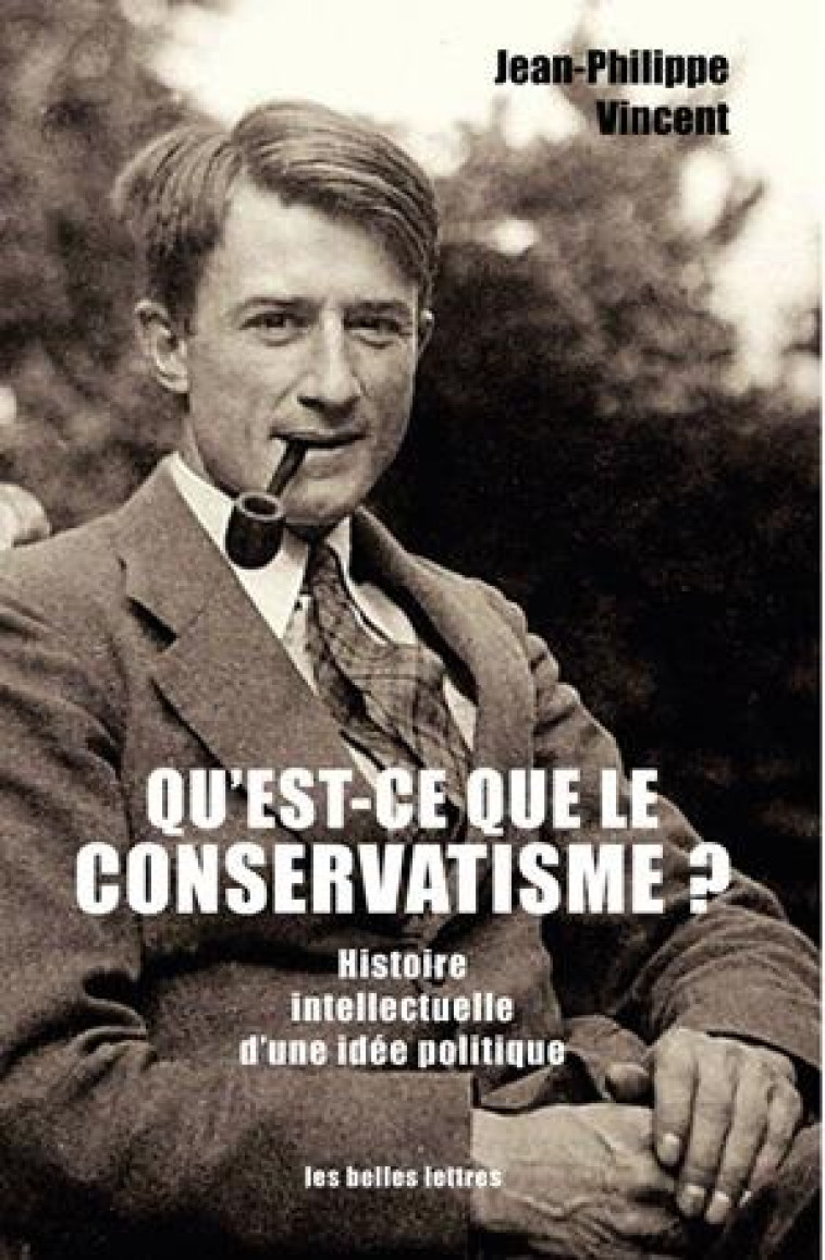 QU-EST-CE QUE LE CONSERVATISME ? - HISTOIRE INTELLECTUELLE D-UNE IDEE POLITIQUE - VINCENT J-P. - Belles lettres