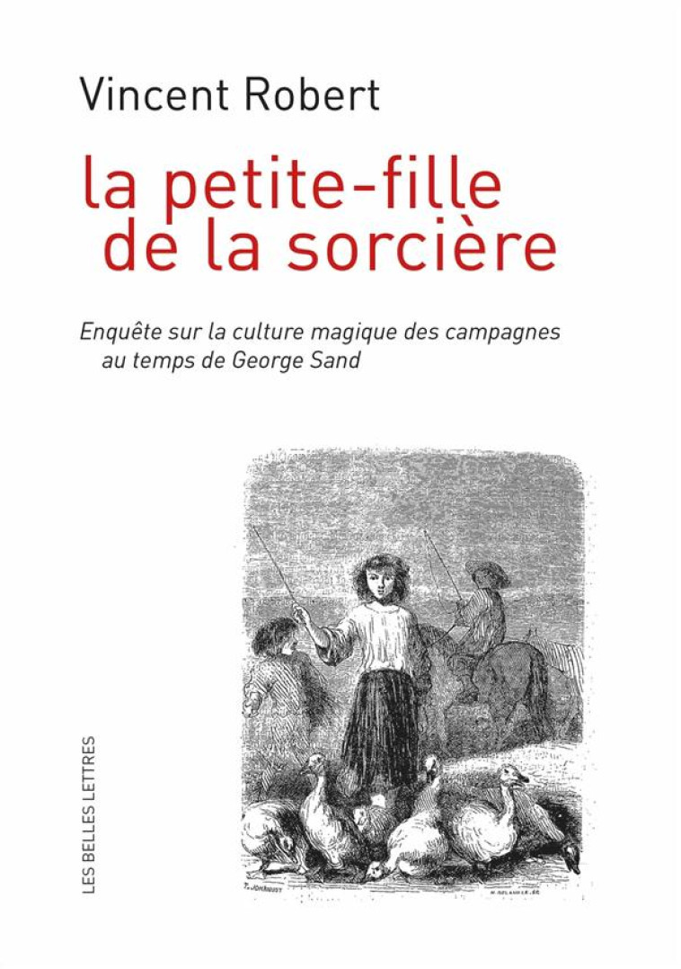 LA PETITE-FILLE DE LA SORCIERE - ENQUETE SUR LA CULTURE MAGIQUE DES CAMPAGNES AU TEMPS DE GEORGE SAN - ROBERT VINCENT - Belles lettres