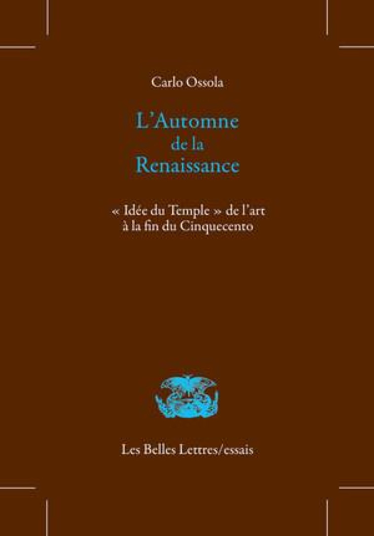 L-AUTOMNE DE LA RENAISSANCE -  IDEE DU TEMPLE  DE L ART A LA FIN DU CINQUECENTO - OSSOLA/PRAZ - BELLES LETTRES