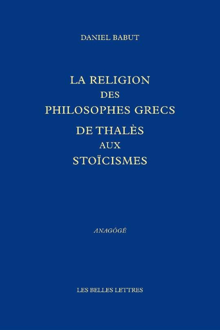 LA RELIGION DES PHILOSOPHES GRECS - DE THALES AUX STOICIENS - BABUT/LEVY - BELLES LETTRES