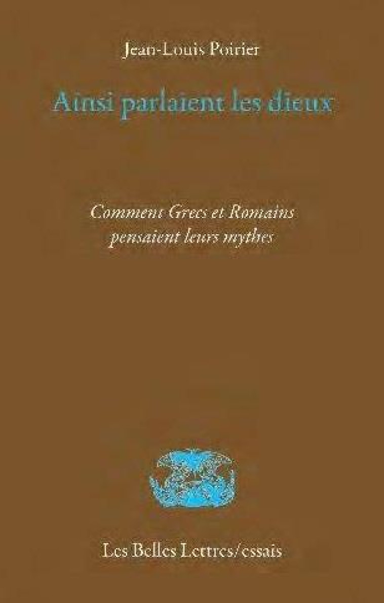 AINSI PARLENT LES DIEUX - COMMENT GRECS ET ROMAINS PENSAIENT LEURS MYTHES - POIRIER JEAN-LOUIS - BELLES LETTRES