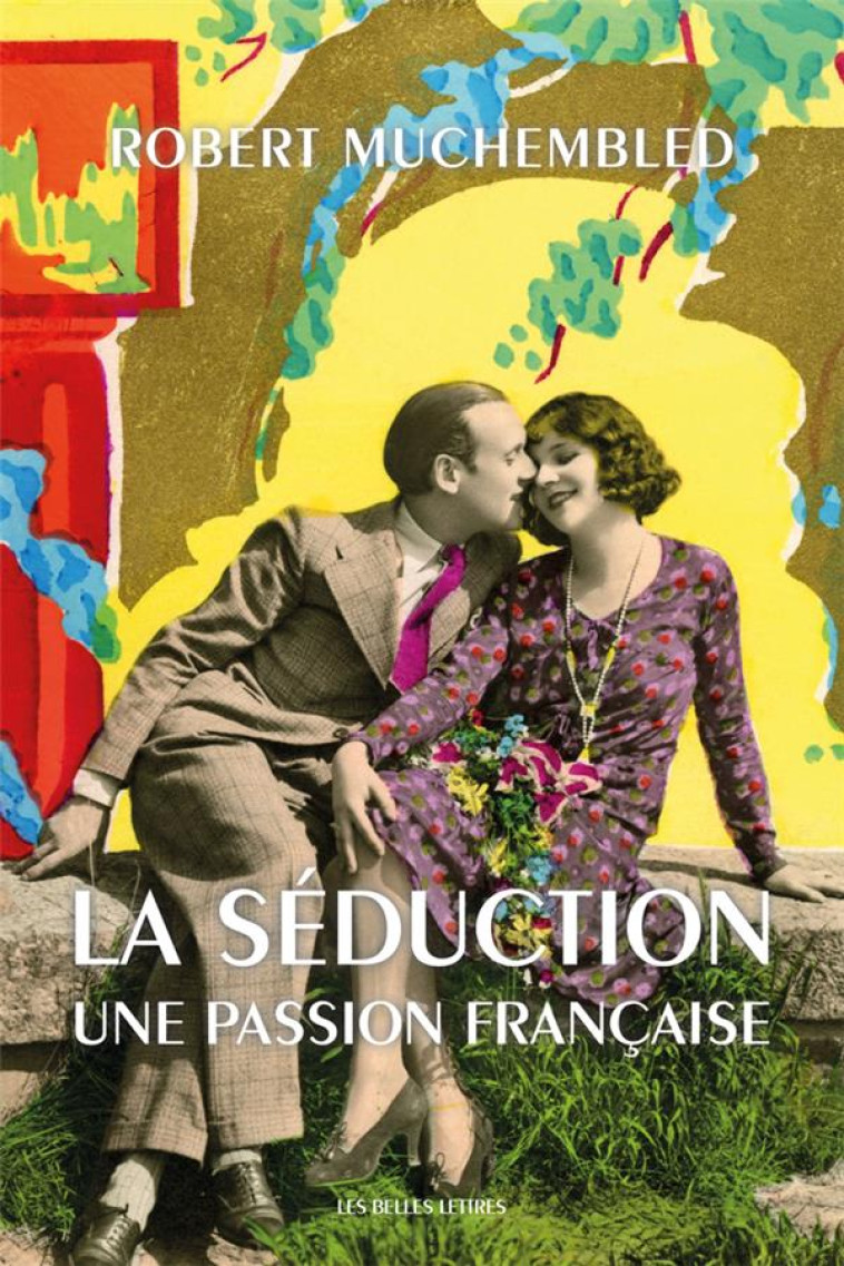 LA SEDUCTION - UNE PASSION FRANCAISE - ILLUSTRATIONS, COULEUR - MUCHEMBLED ROBERT - BELLES LETTRES