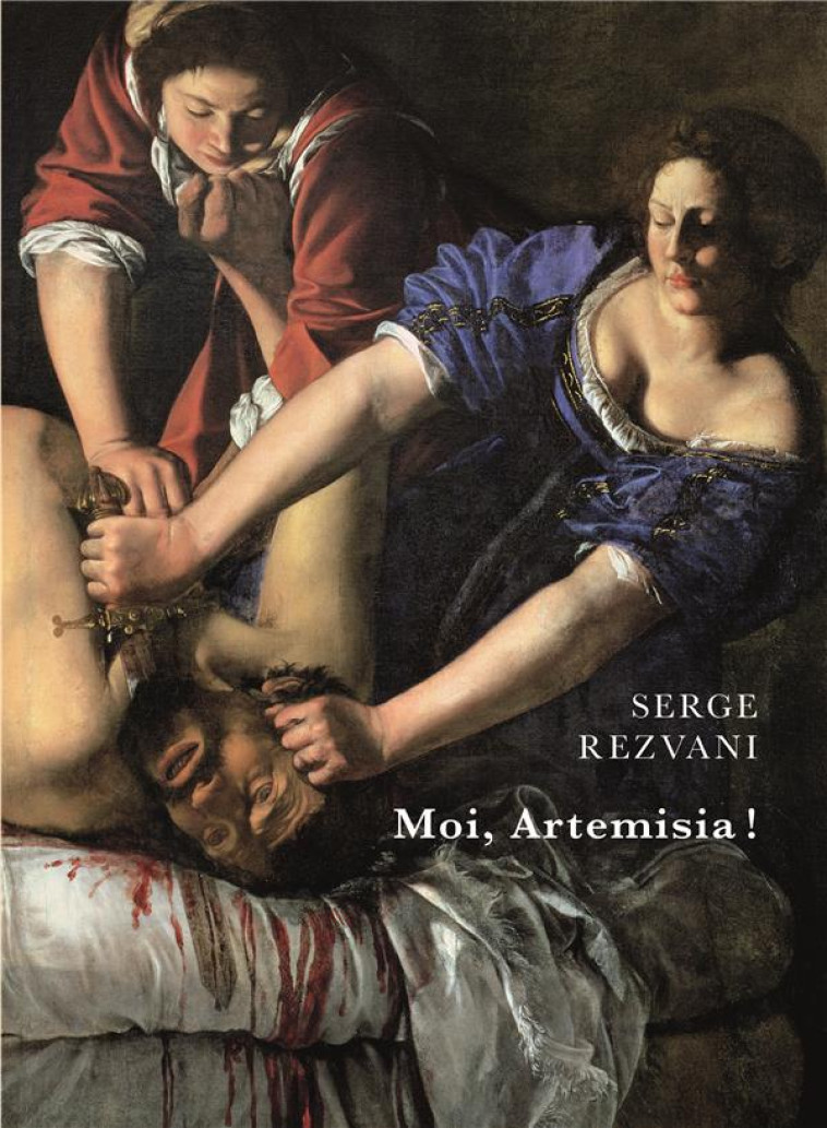 MOI, ARTEMISIA ! - O ARTEMISIA E IL CAVALIERE MASCHERATO - REZVANI SERGE - BELLES LETTRES