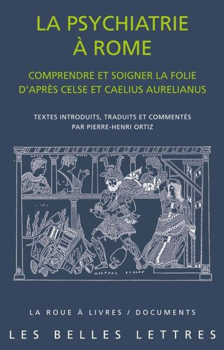 LA PSYCHIATRIE A ROME - COMPRENDRE ET SOIGNER LA FOLIE D-APRES CELSE ET CAELIUS AURELIANUS - CELSE/ORTIZ - BELLES LETTRES