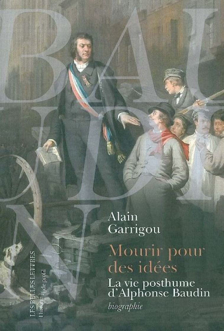 MOURIR POUR DES IDEES - LA VIE POSTHUME D-ALPHONSE BAUDIN - GARRIGOU ALAIN - BELLES LETTRES