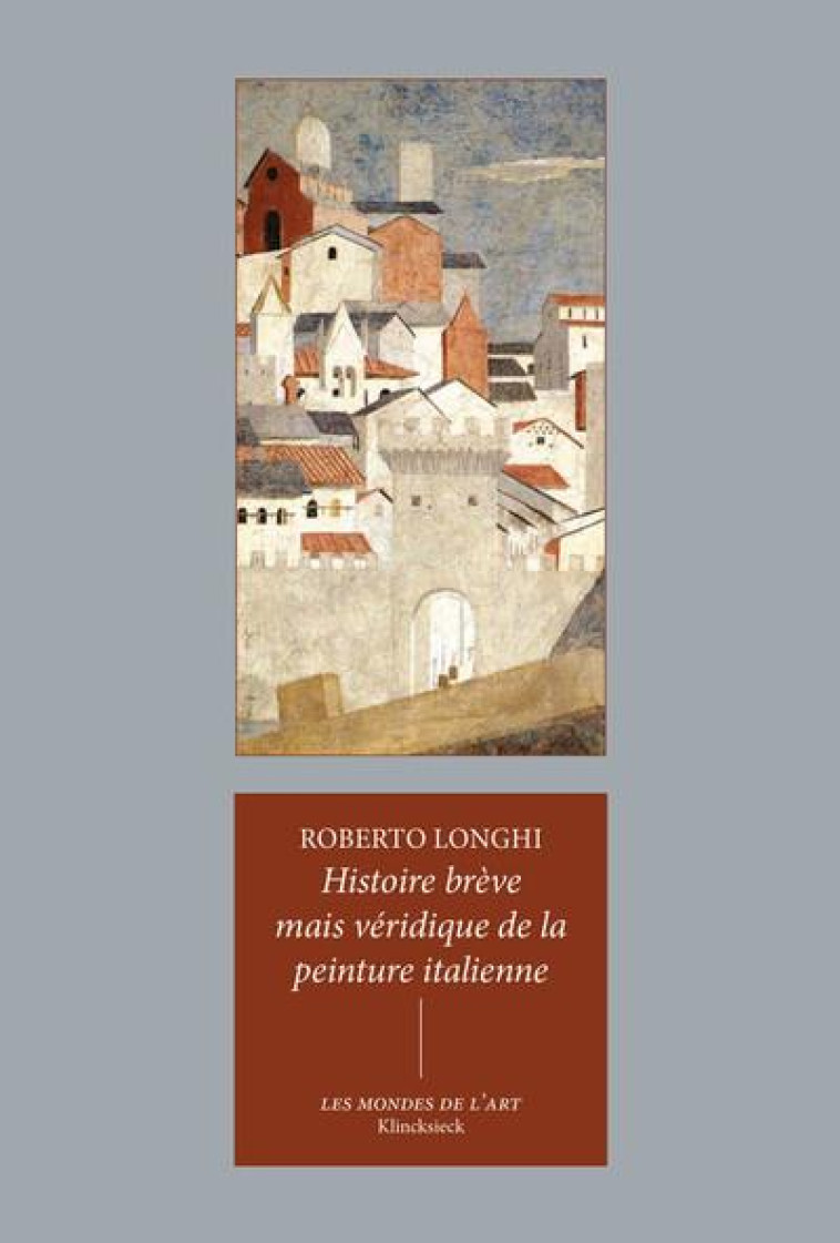 HISTOIRE BREVE MAIS VERIDIQUE DE LA PEINTURE ITALIENNE - ILLUSTRATIONS, COULEUR - LONGHI/ROWLEY - Klincksieck