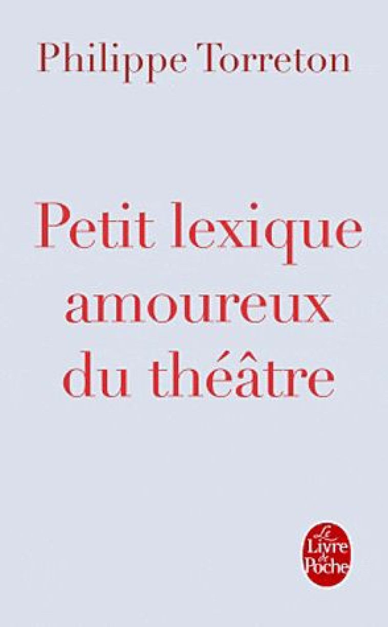 PETIT LEXIQUE AMOUREUX DU THEATRE - TORRETON PHILIPPE - LGF/Livre de Poche