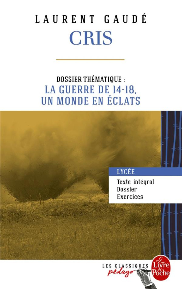 CRIS (EDITION PEDAGOGIQUE) - DOSSIER THEMATIQUE : LA GUERRE DE 14-18, UN MONDE EN ECLATS - GAUDE LAURENT - Le Livre de poche