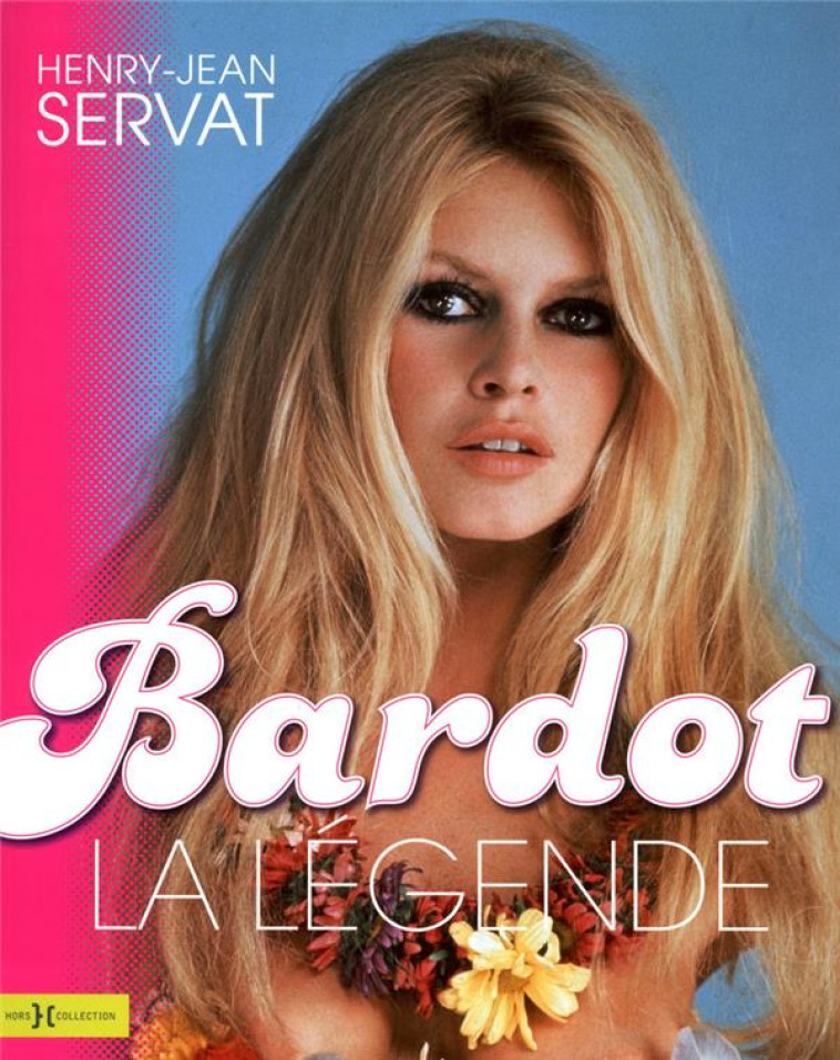 BARDOT, LA LEGENDE - SERVAT HENRY-JEAN - PRESSES CITE