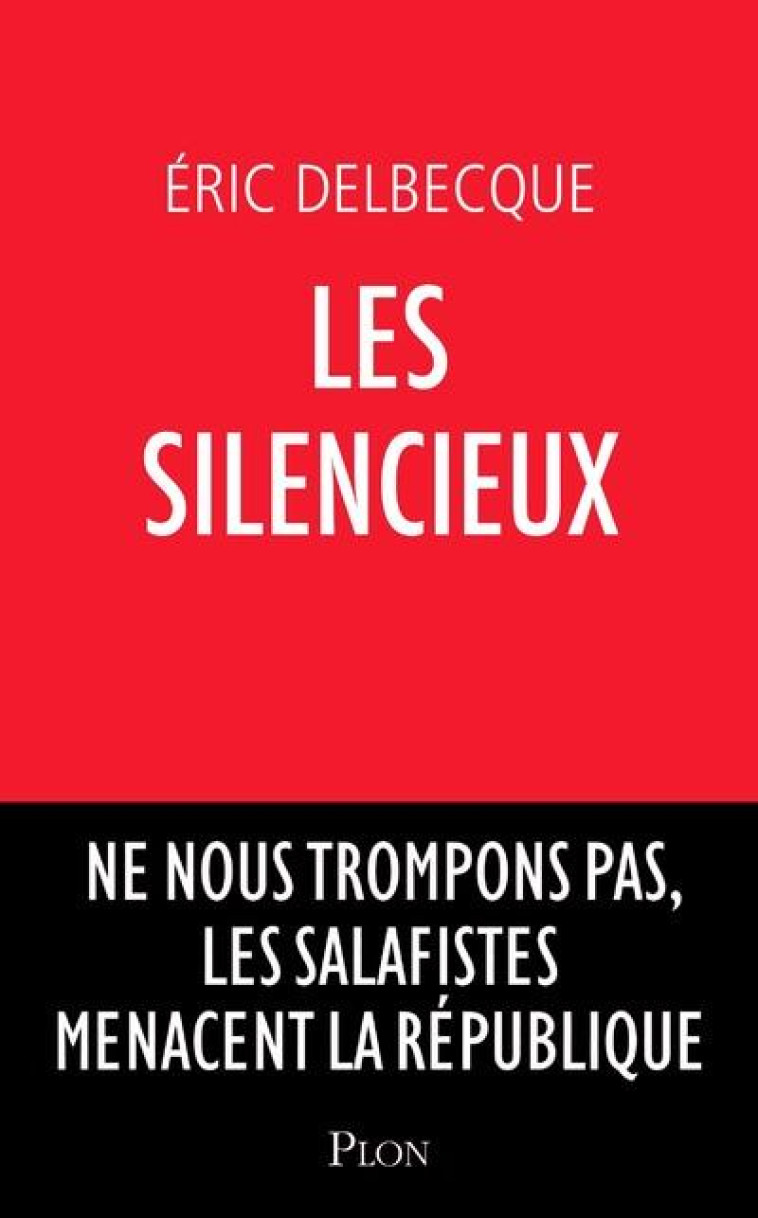 LES SILENCIEUX - NE NOUS TROMPONS PAS, LES SALAFISTES MENACENT LA REPUBLIQUE - DELBECQUE ERIC - PLON