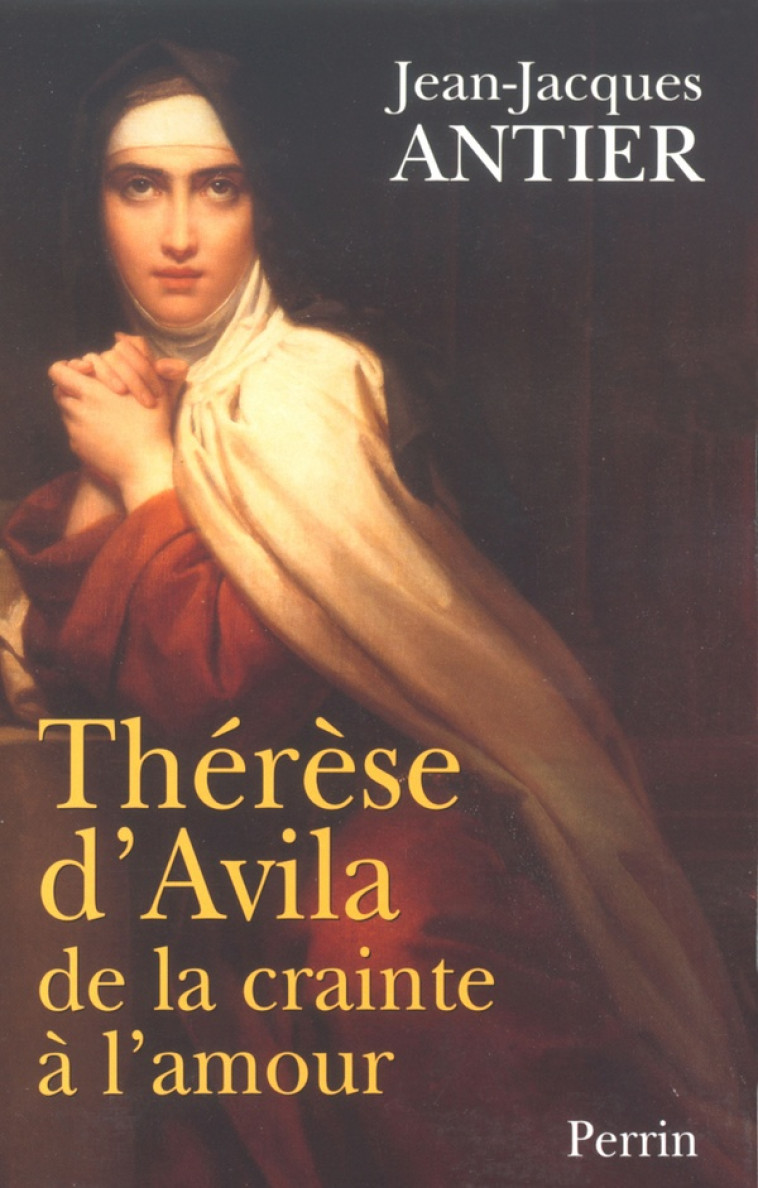 THERESE D-AVILA DE LA CRAINTE A L-AMOUR - ANTIER JEAN-JACQUES - PERRIN