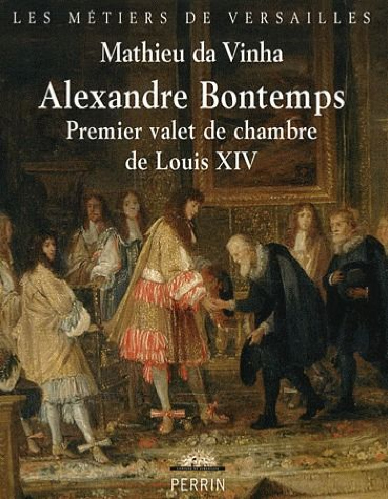 ALEXANDRE BONTEMPS PREMIER VALET DE CHAMBRE DE LOUIS XIV - DA VINHA MATHIEU - PERRIN