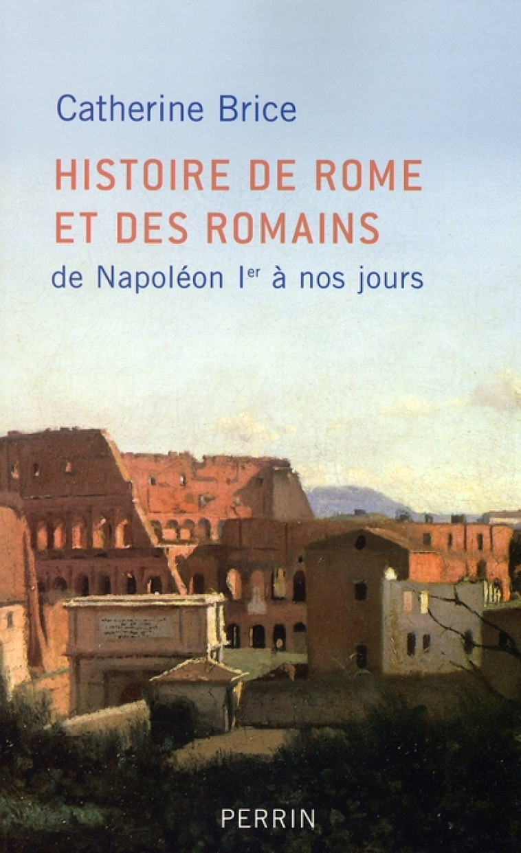 HISTOIRE DE ROME ET DES ROMAINS DE NAPOLEON IER A NOS JOURS - BRICE CATHERINE - PERRIN