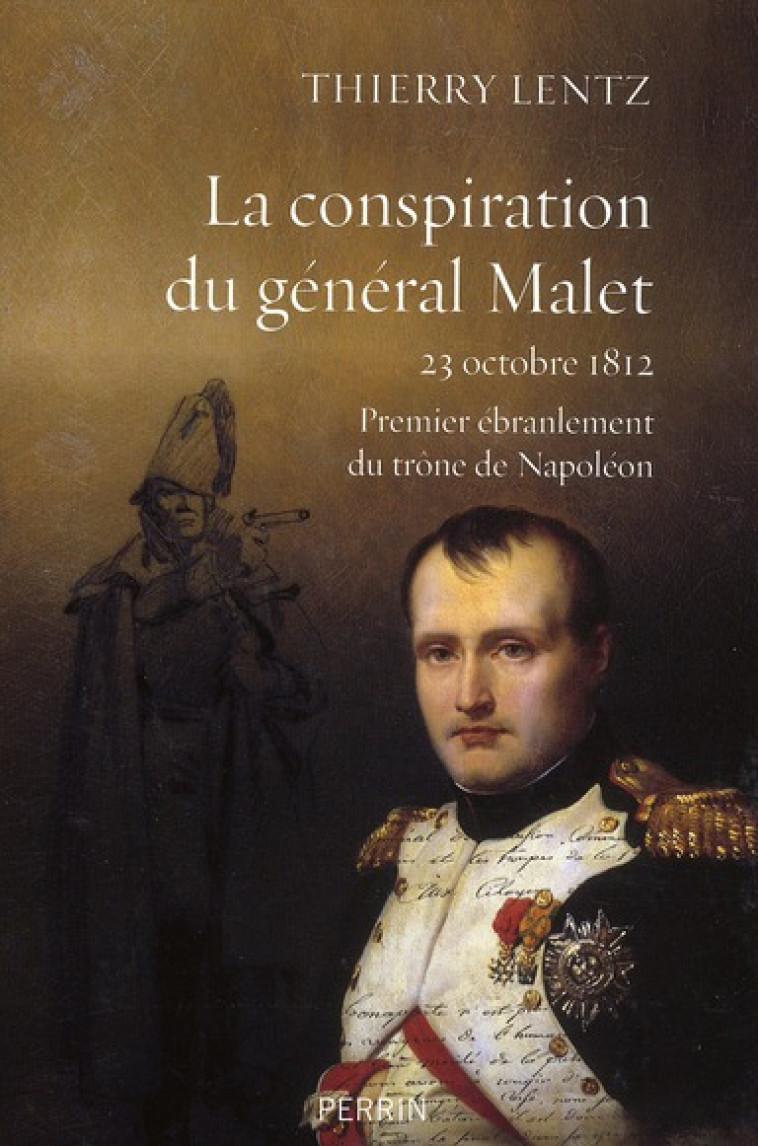 LA CONSPIRATION DU GENERAL MALET 23 OCTOBRE 1812 - LENTZ THIERRY - PERRIN