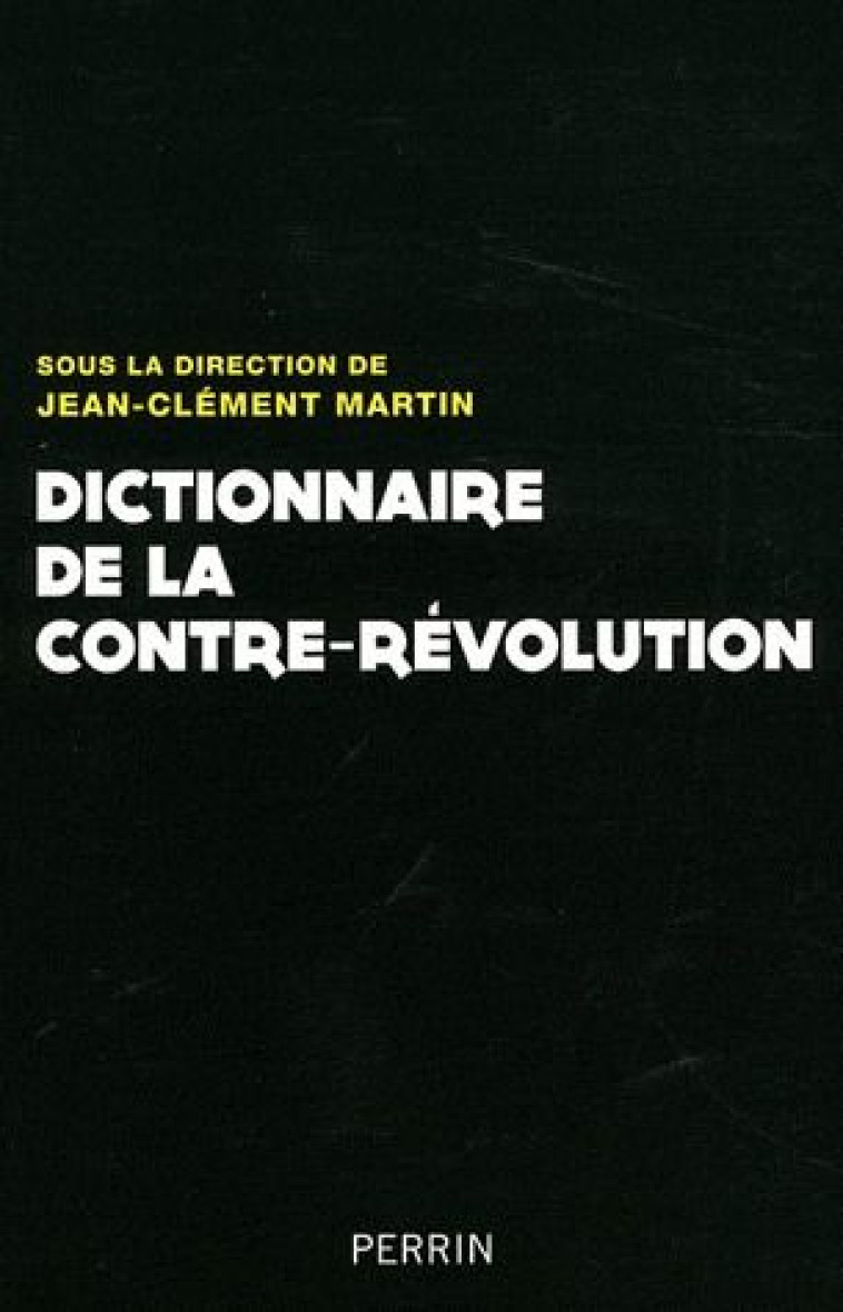 DICTIONNAIRE DE LA CONTRE-REVOLUTION - MARTIN JEAN-CLEMENT - PERRIN