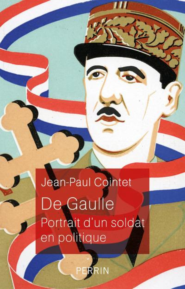 DE GAULLE - PORTRAIT D-UN SOLDAT EN POLITIQUE - COINTET JEAN-PAUL - PERRIN