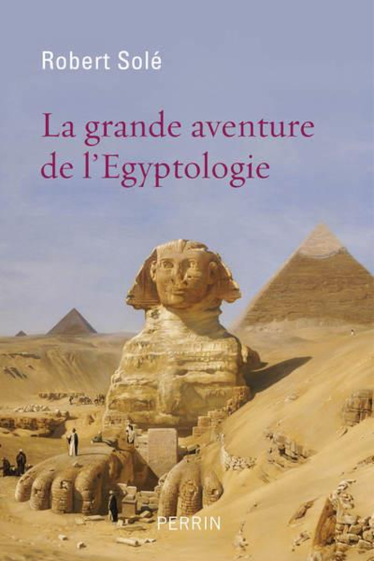 LA GRANDE AVENTURE DE L-EGYPTOLOGIE - SOLE ROBERT - PERRIN