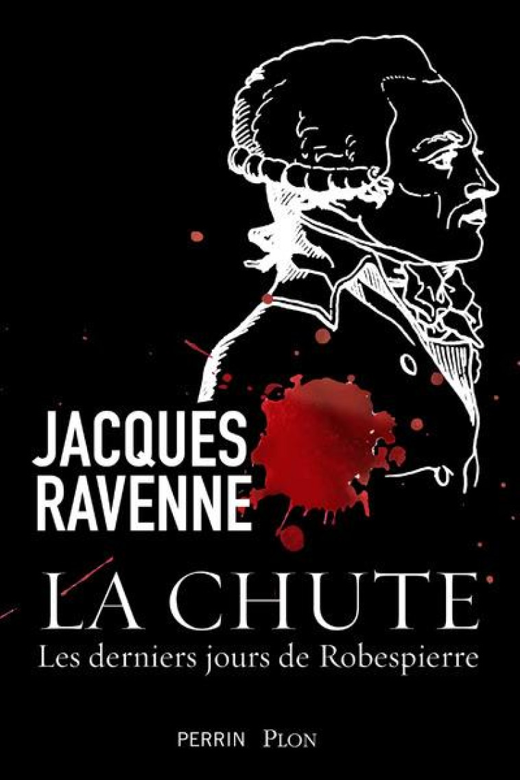 LA CHUTE - LES DERNIERS JOURS DE ROBESPIERRE - RAVENNE JACQUES - PERRIN