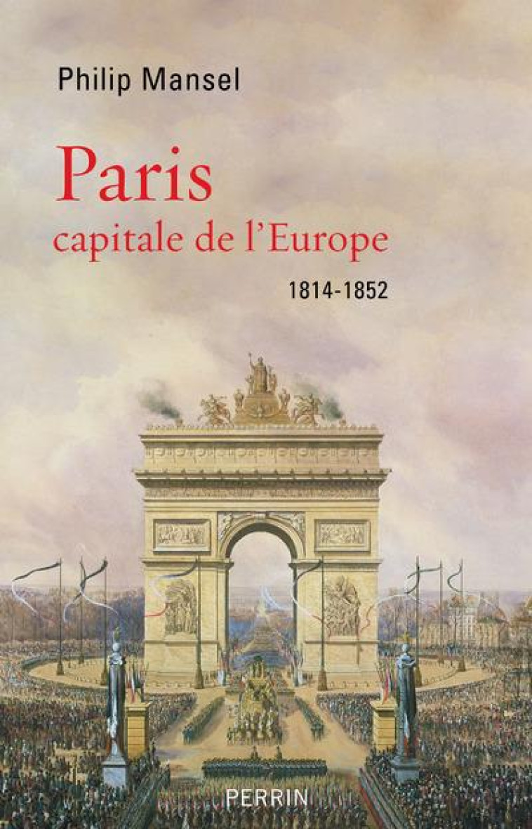 PARIS CAPITALE DE L-EUROPE, 1814-1852 - MANSEL PHILIP - PERRIN