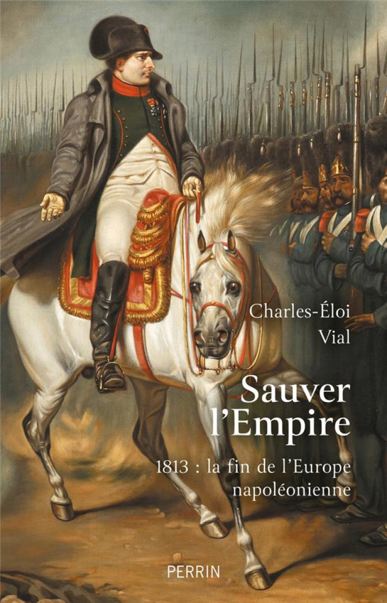 SAUVER L-EMPIRE - 1813 : LA FIN DE L-EUROPE NAPOLEONIENNE - VIAL CHARLES-ELOI - PERRIN