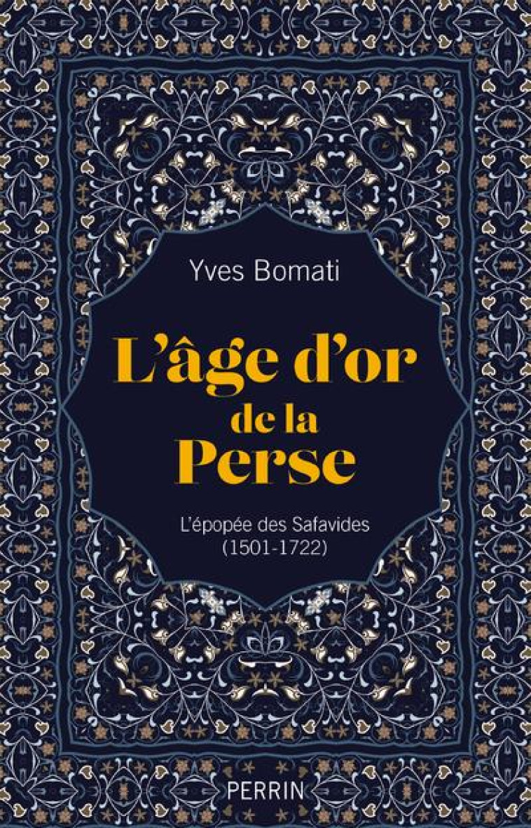 L-AGE D-OR DE LA PERSE - L-EPOPEE DES SAFAVIDES (1501-1722) - BOMATI YVES - PERRIN