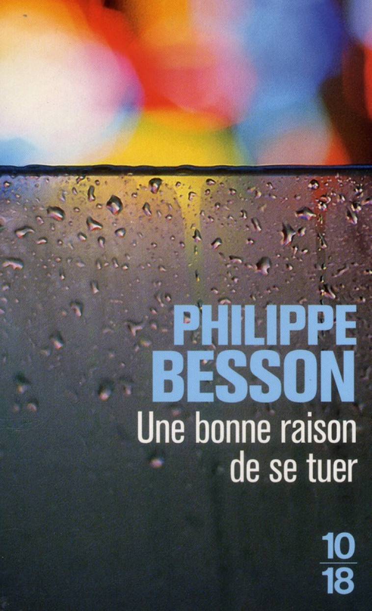 UNE BONNE RAISON DE SE TUER - BESSON PHILIPPE - 10-18