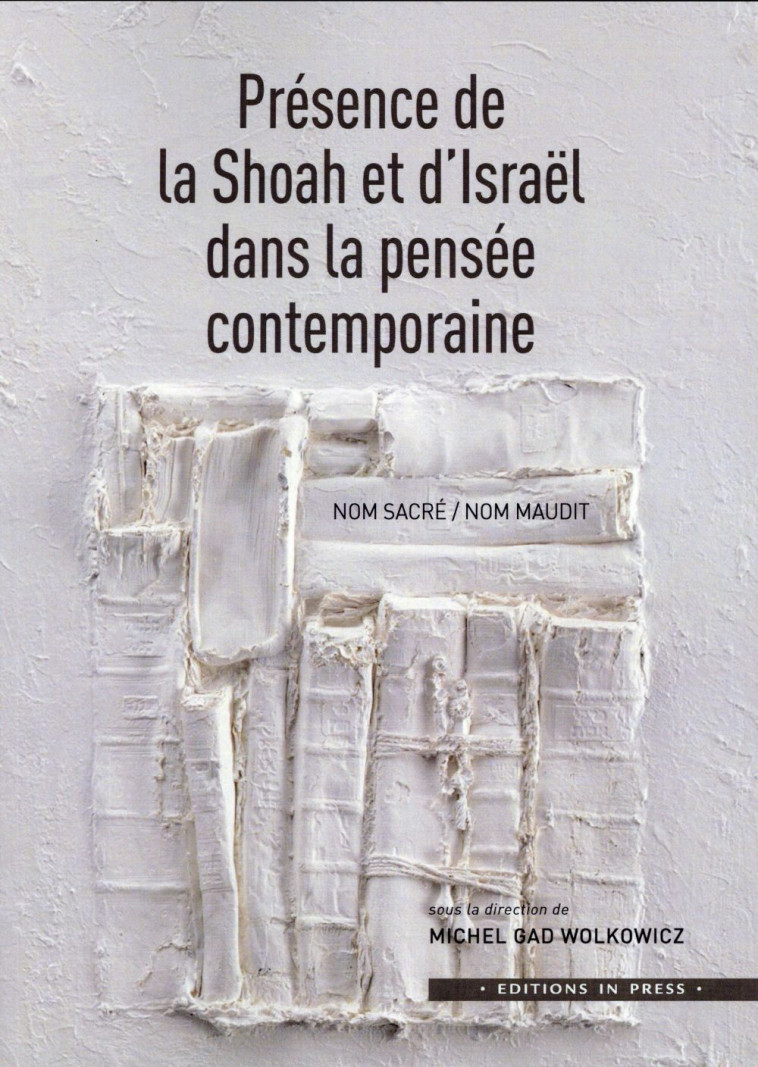 LA PRESENCE DE LA SHOAH ET D-ISRAEL DAS LE PENSEE CONTEMPORAINE - NOM SACRE / NOM MAUDIT - WOLKOWICZ MICHEL GAD - In press