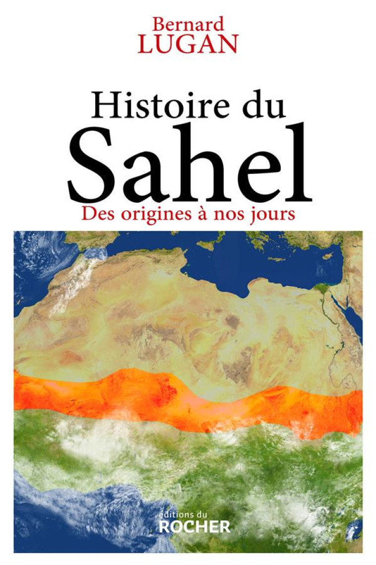 HISTOIRE DU SAHEL - DES ORIGINES A NOS JOURS - LUGAN BERNARD - DU ROCHER