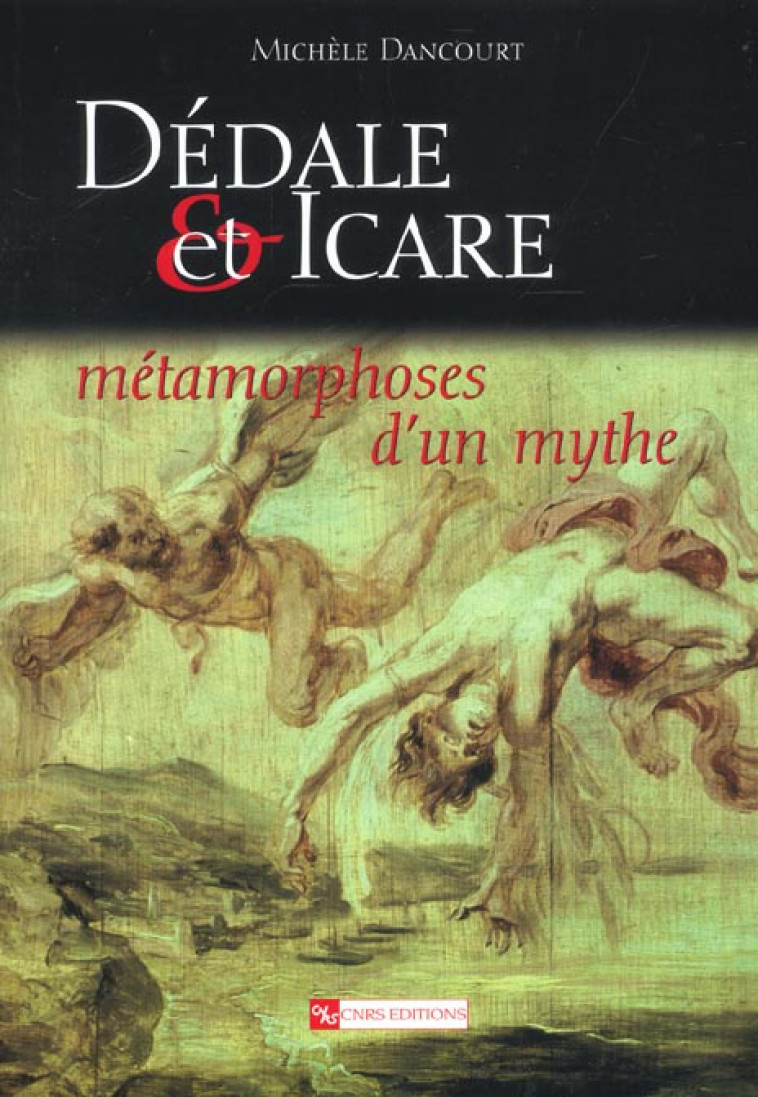 DEDALE ET ICARE METAMORPHOSES D-UN MYTHE - DANCOURT MICHELE - CNRS