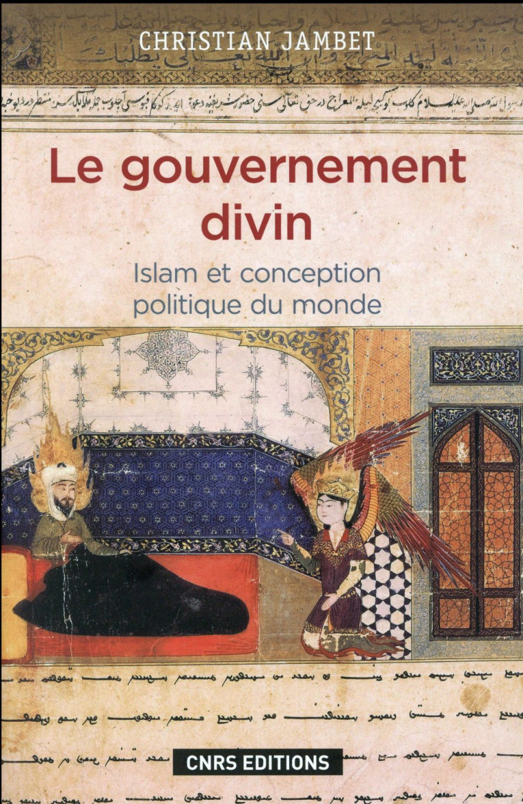 LE GOUVERNEMENT DIVIN. ISLAM ET CONCEPTION POLITIQUE DU MONDE - JAMBET CHRISTIAN - CNRS Editions