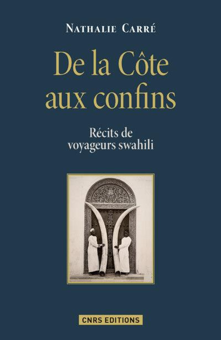 DE LA COTE AUX CONFINS. RECITS DE VOYAGEURS SWAHILI - CARRE NATHALIE - CNRS Editions