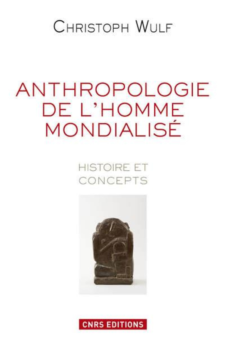 ANTHROPOLOGIE DE L-HOMME MONDIALISE. HISTOIRE ET CONCEPTS - WULFF CHRISTOPH - CNRS Editions