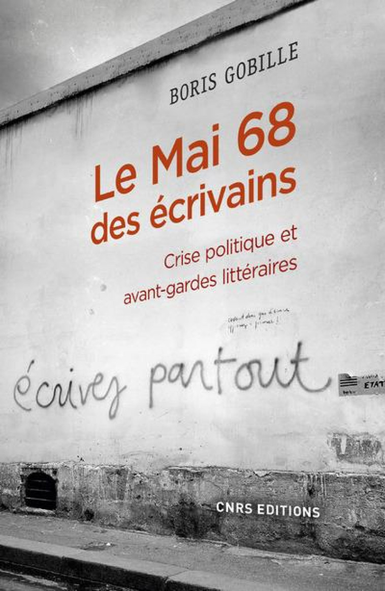 LE MAI 68 DES ECRIVAINS - CRISE POLITIQUE ET AVANT-GARDES LITTERAIRES - GOBILLE BORIS - CNRS