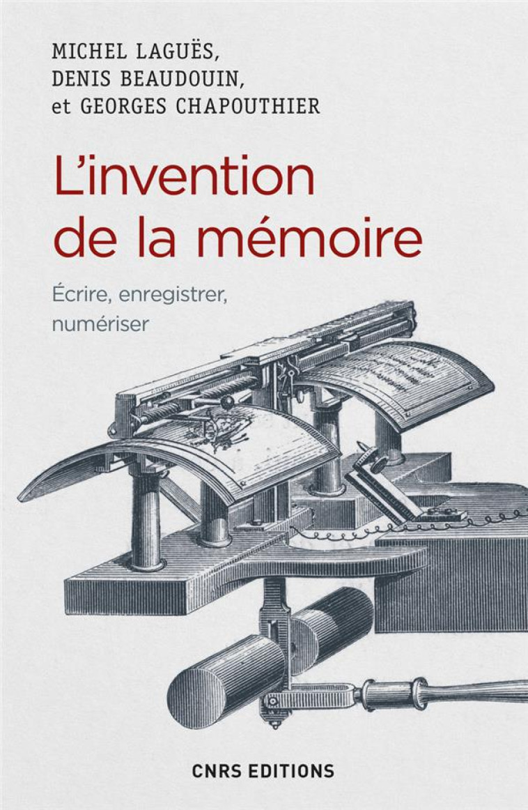 L-INVENTION DE LA MEMOIRE - ECRIRE, ENREGISTRER, NUMERISER - LAGUES/BEAUDOUIN - CNRS