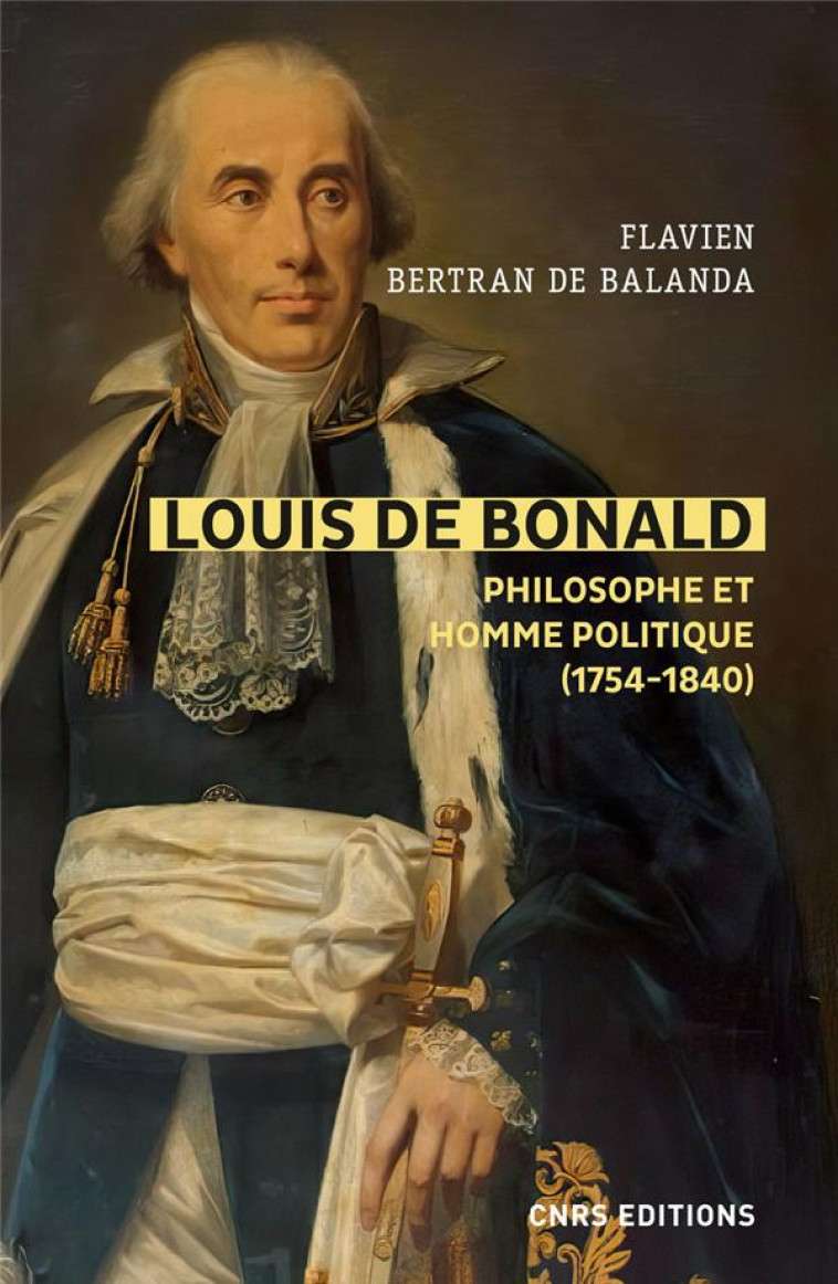 LOUIS DE BONALD, PHILOSOPHE ET HOMME POLITIQUE (1754-1840) - BERTRAN DE BALANDA - CNRS