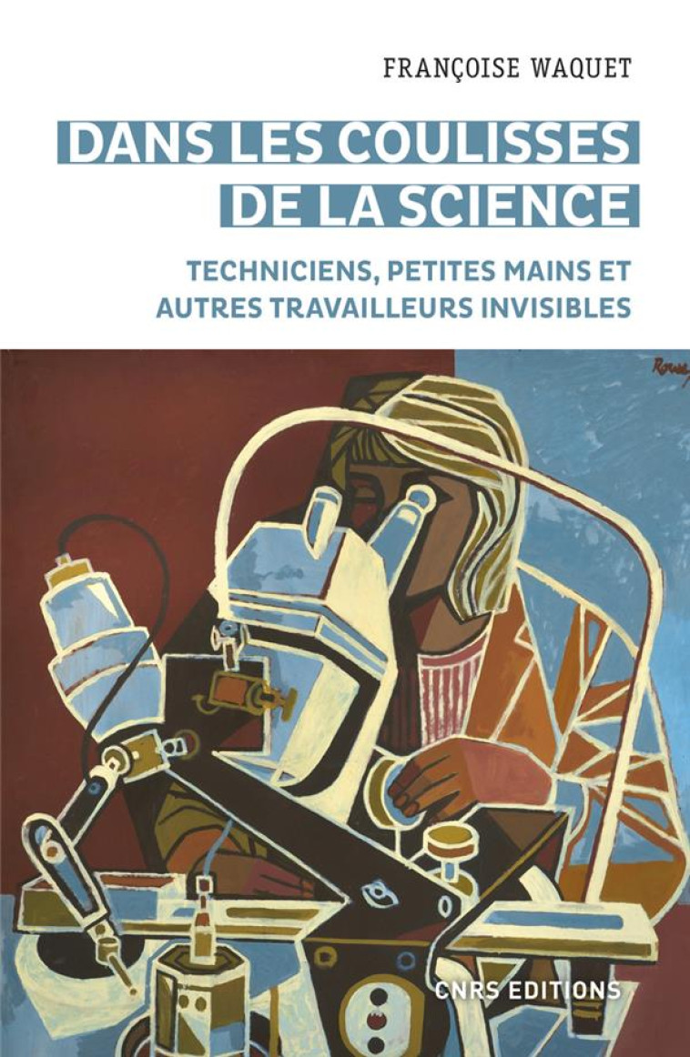 DANS LES COULISSES DE LA SCIENCE - TECHNICIENS, PETITES MAINS ET AUTRES TRAVAILLEURS INVISIBLES - WAQUET FRANCOISE - CNRS