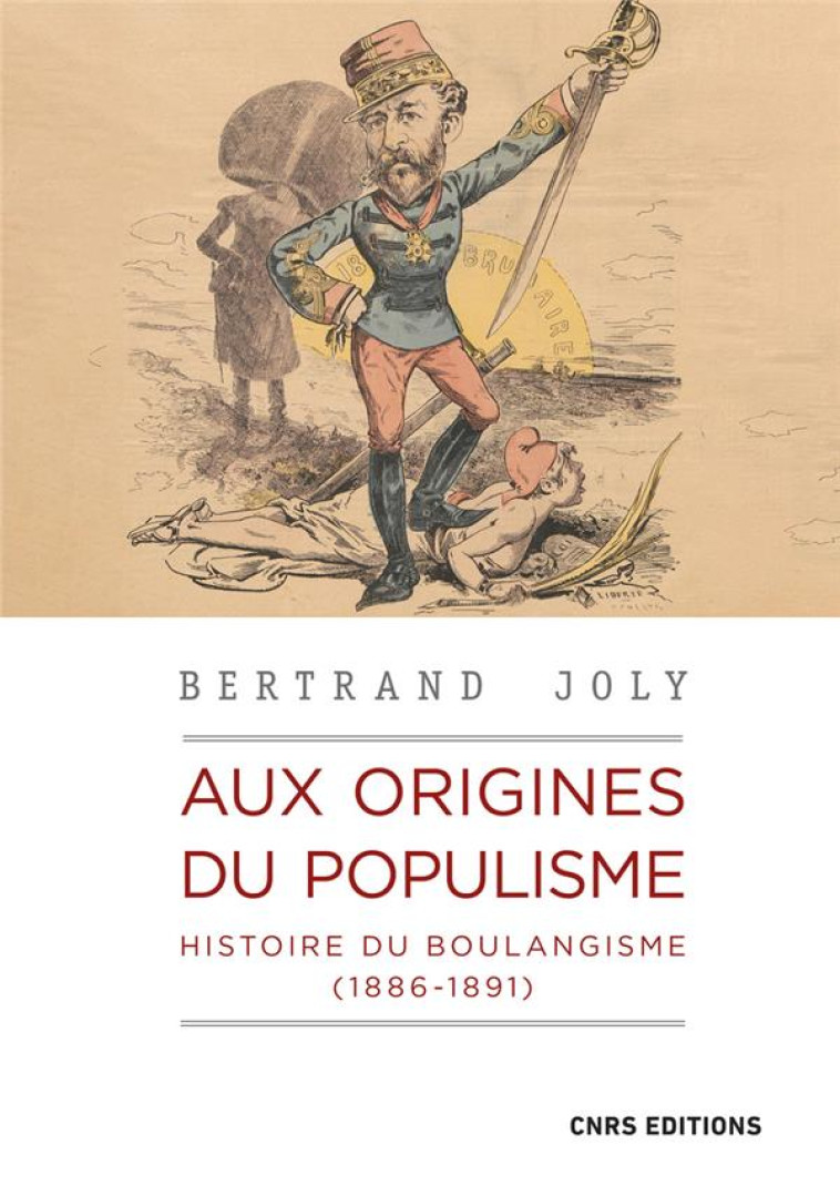 AUX ORIGINES DU POPULISME - HISTOIRE DU BOULANGISME (1886-1891) - JOLY BERTRAND - CNRS