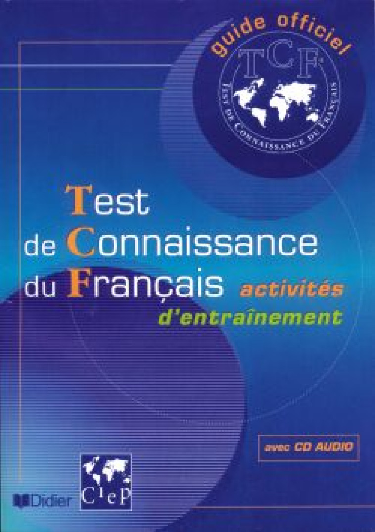 TEST DE CONNAISSANCE DU FRANCAIS (TCF) - LIVRE + CD AUDIO - GUIDE OFFICIEL TCF LIVRE + CD AUDIO - CIEP - DIDIER