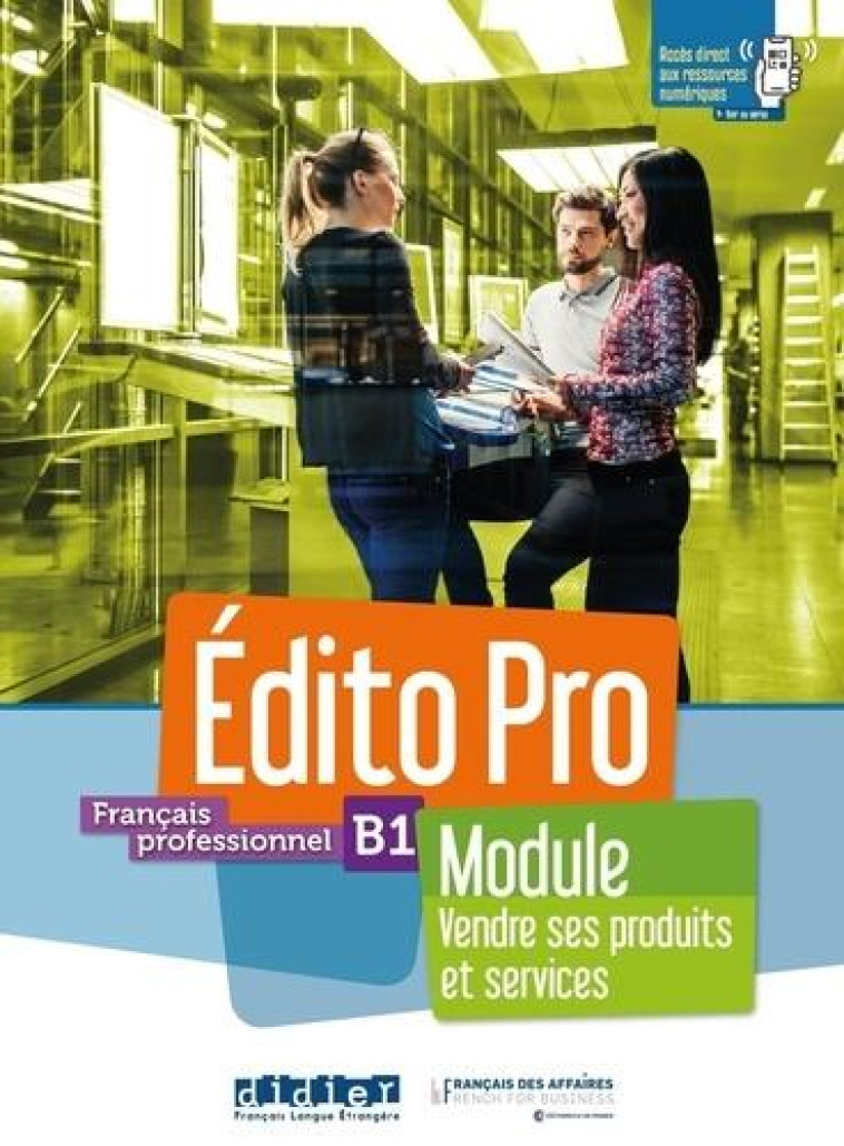 EDITO PRO B1 - MODULE VENDRE SES PRODUITS ET SERVICES - LIVRE + CAHIER + DIDIERFLE.APP - XXX - DIDIER