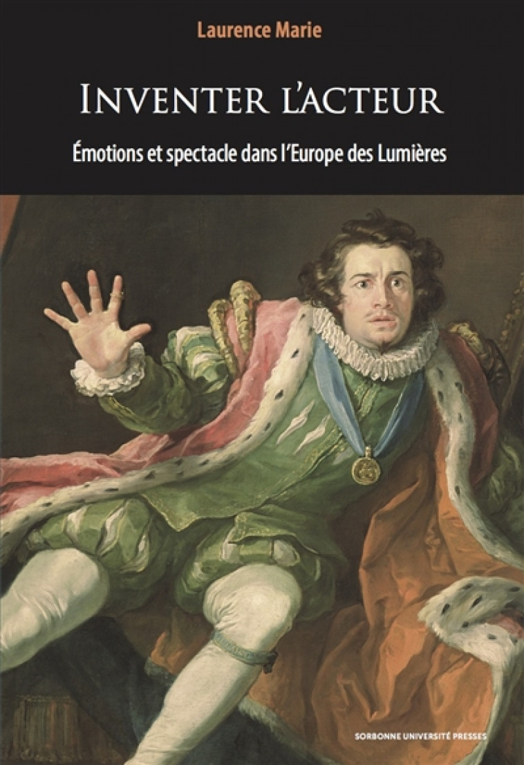INVENTER L-ACTEUR - EMOTIONS ET SPECTACLE  DANS L-EUROPE DES LUMIERES - MARIE LAURENCE - Presses de l'Université Paris-Sorbonne