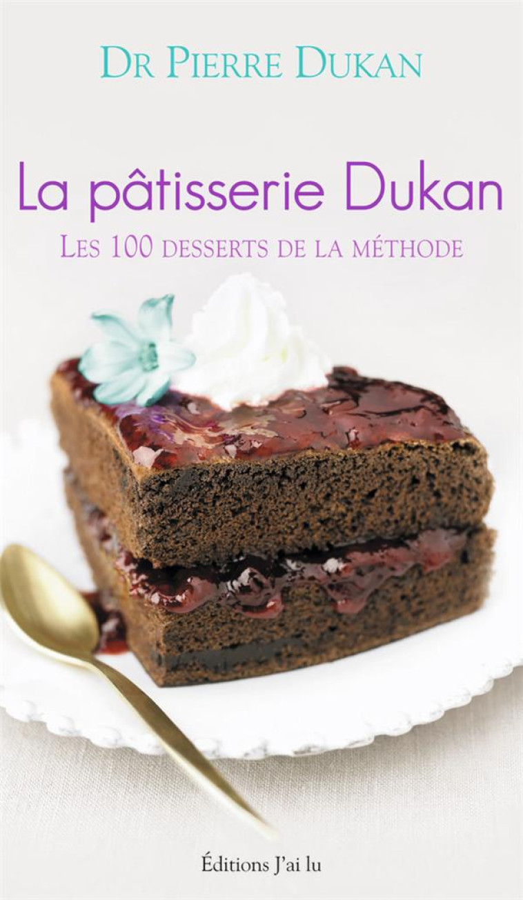 LA PATISSERIE DUKAN - LES 100 DESSERTS DE LA METHODE - DUKAN PIERRE - J'AI LU