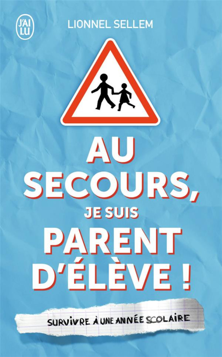 AU SECOURS, JE SUIS PARENT D-ELEVE ! - SURVIVRE A UNE ANNEE SCOLAIRE - SELLEM LIONNEL - J'ai lu