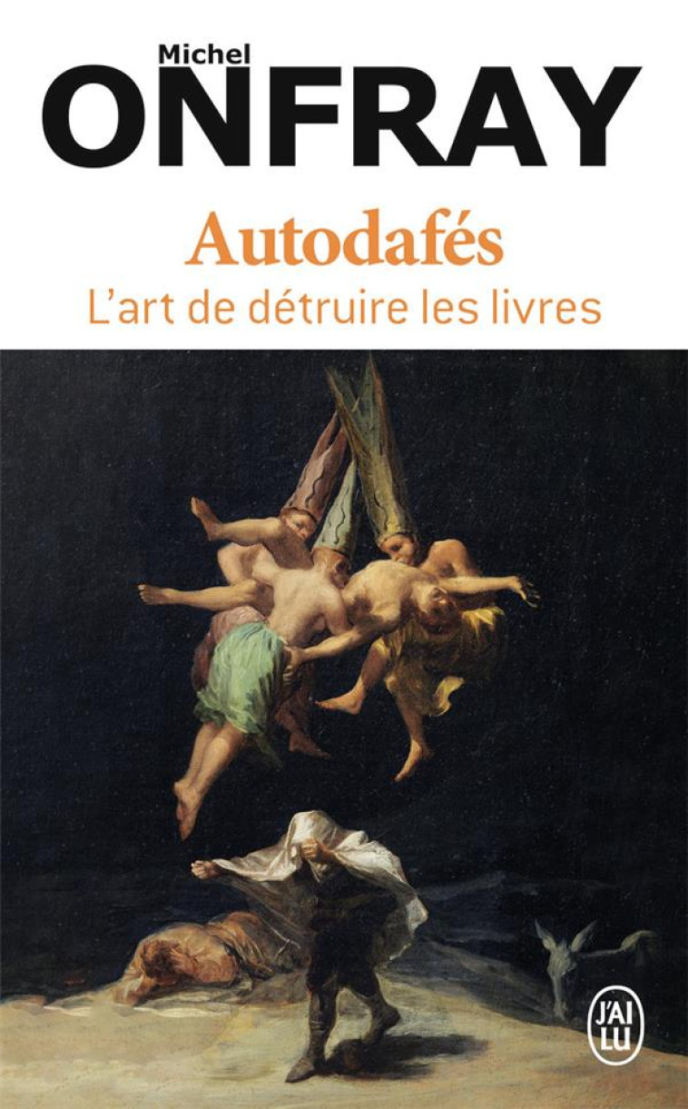 AUTODAFES - L-ART DE DETRUIRE LES LIVRES - ONFRAY MICHEL - J'AI LU